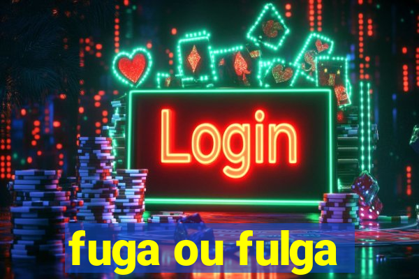 fuga ou fulga